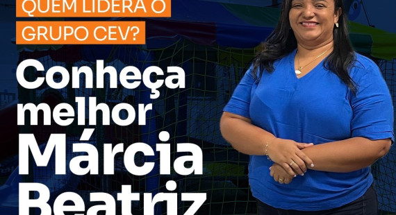 Quem liderao Grupo CEV? Conheça melhor Márcia Beatriz